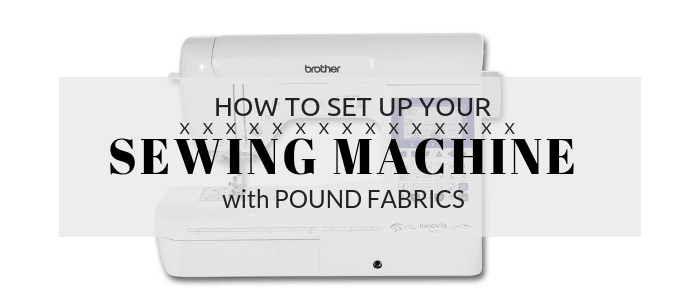 How to set up your sewing machine – Pound Fabrics