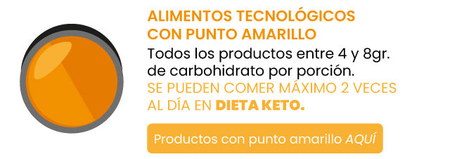 ALIMENTOS TECNOLÓGICOS CON PUNTO AMARILLO. Todos los productos entre 4 y 8gr.de carbohidrato por porción. SE PUEDEN COMER MÁXIMO 2 VECESAL DÍA EN DIETA KETO.