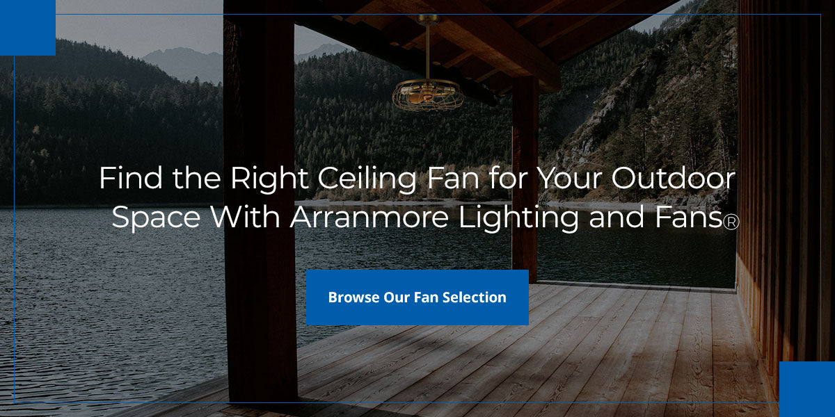 Find the Right Ceiling Fan for Your Outdoor Space With Arranmore Lighting and Fans®