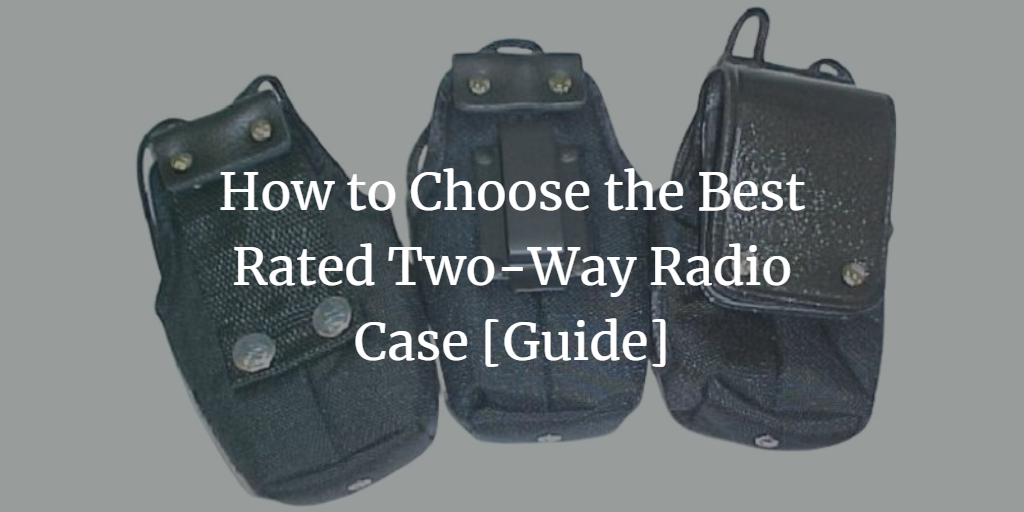 How to choose the best rated two-way radio case