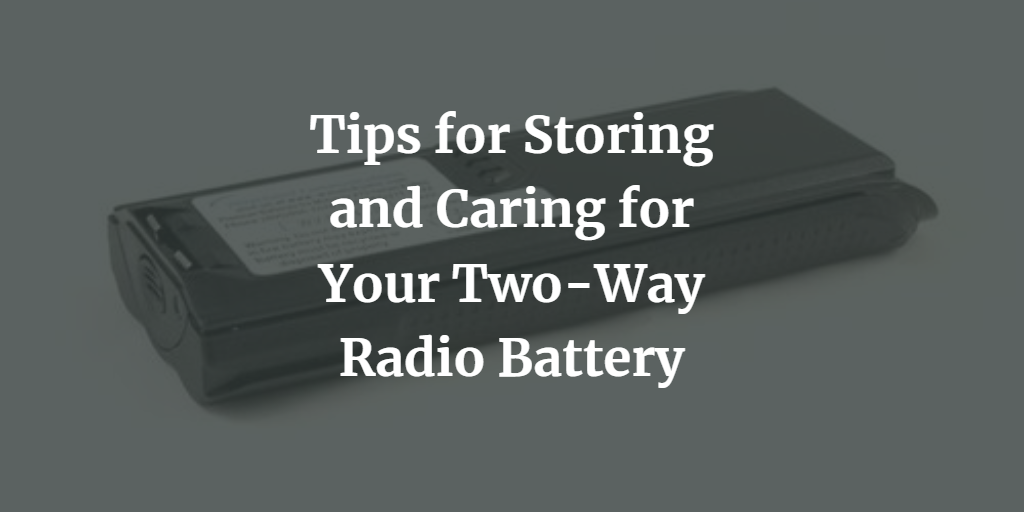 Tips for Storing and Caring for Your Two-Way Radio Battery