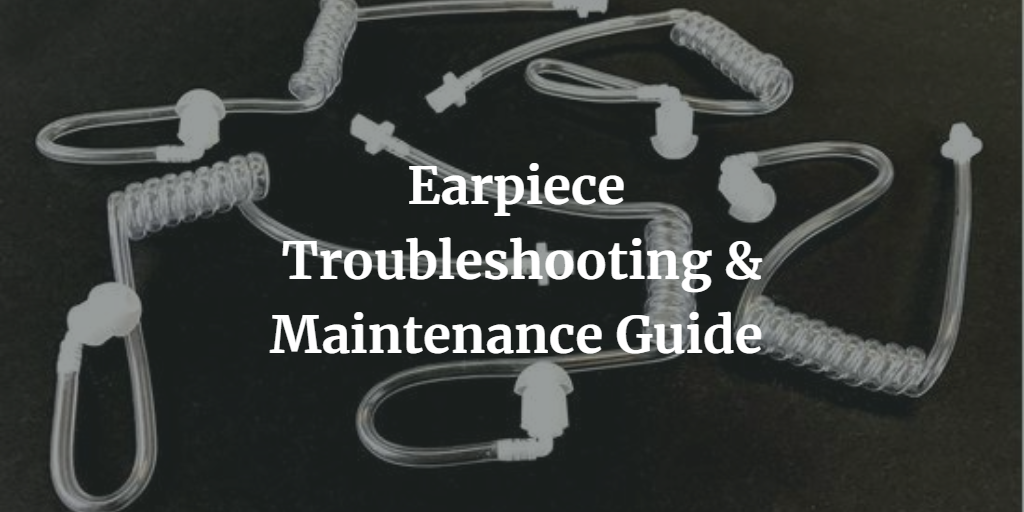 Acoustic tube earpiece troubleshooting and maintence guide