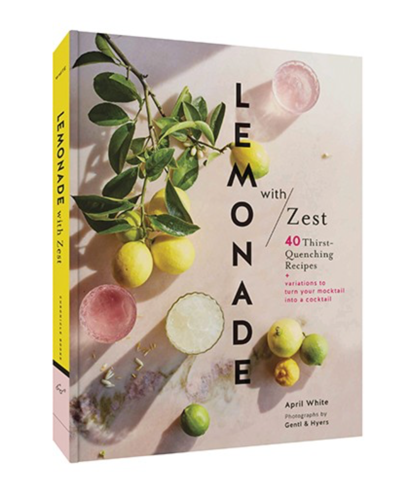 Lemonade with Zest - 40 Thirst-Quenching Recipes by April White