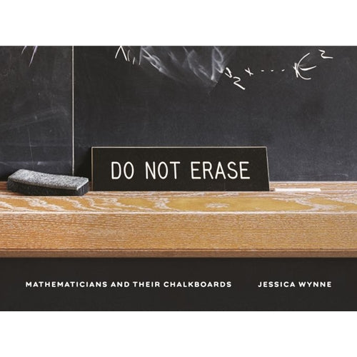 Do Not Erase: Mathematicians and Their Chalkboards - Jessica Wynne