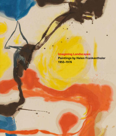 Imagining Landscapes: Paintings by Helen Frankenthaler, 1952 1976