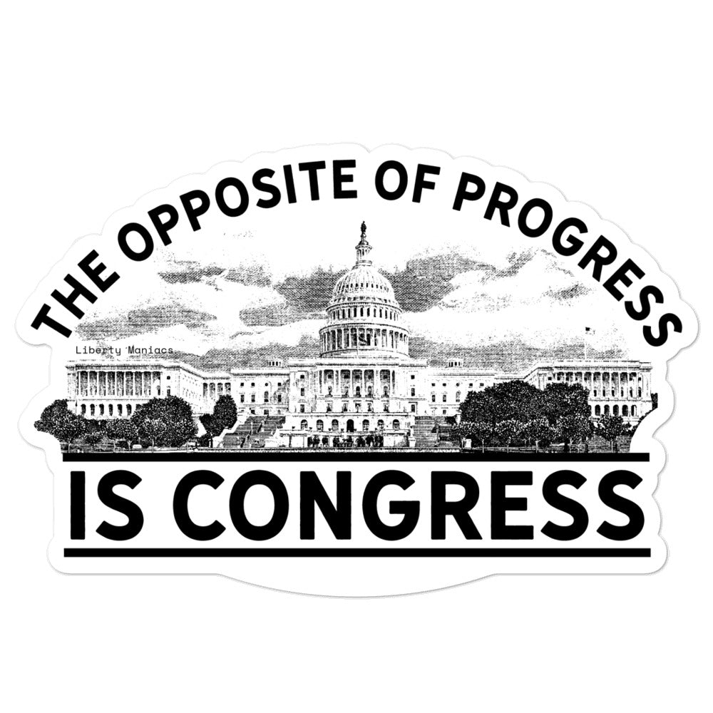 the-opposite-of-progress-is-congress-sticker-liberty-maniacs