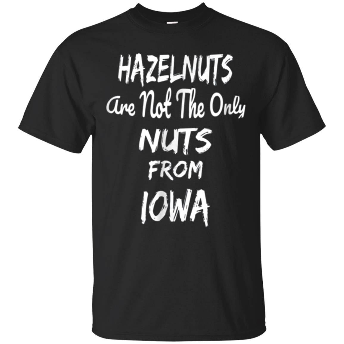 Hazelnuts Not The Only Nuts From Iowa T-shirt