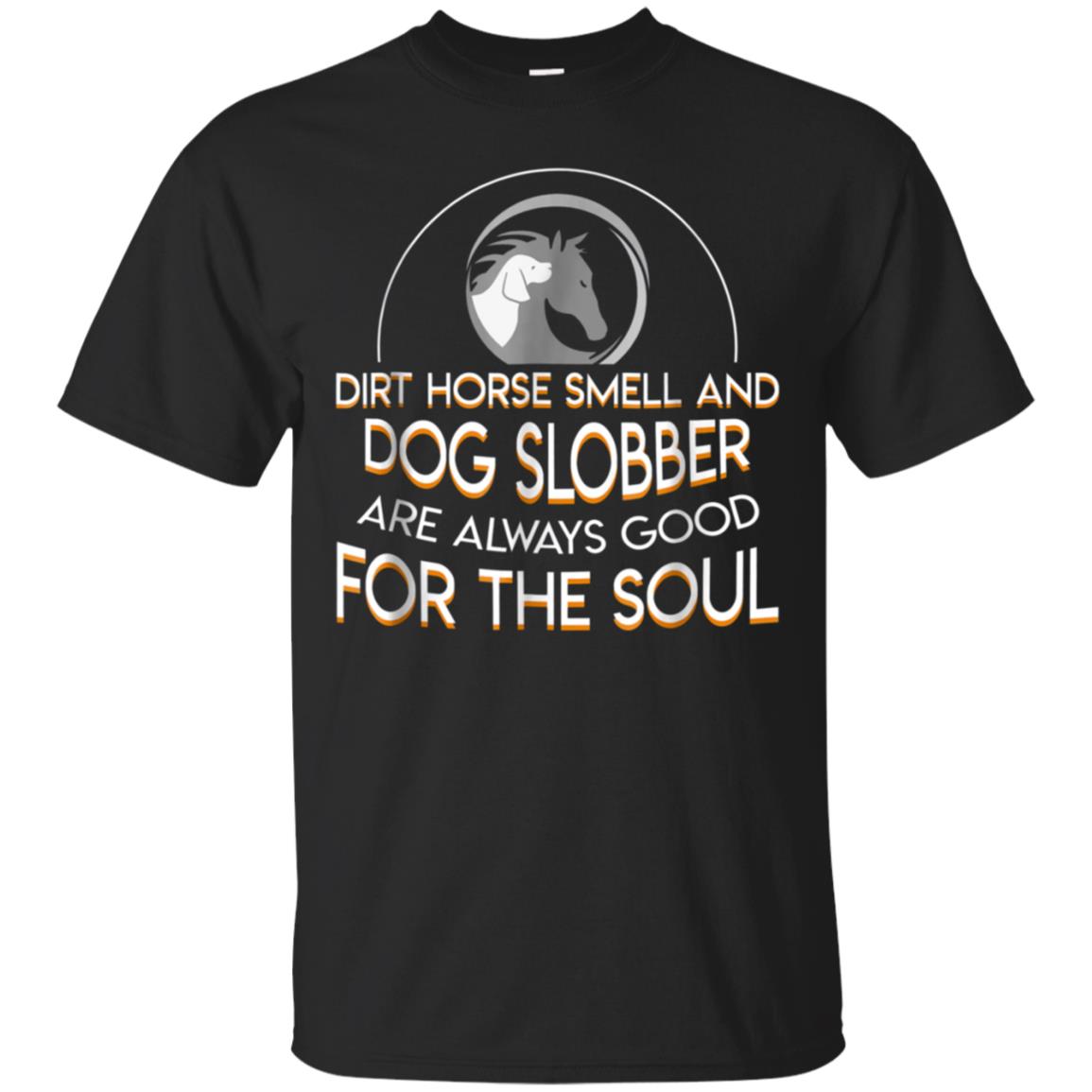 Horse Dog Lover Dirt Smell Slobber Are Always Good For Soul Shirts