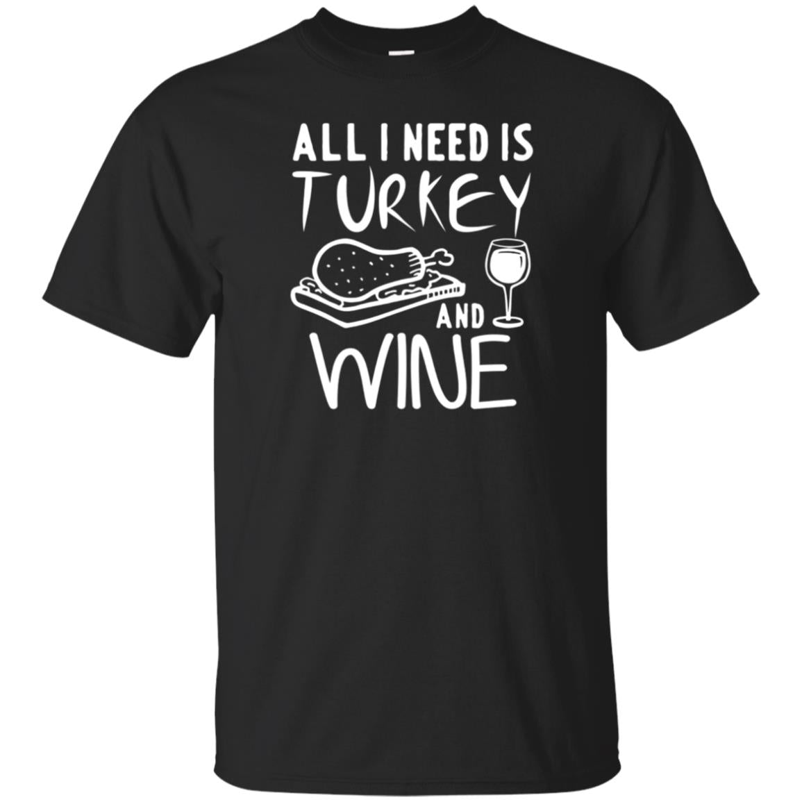 All I Need Is Turkey And Wine T-shirt Funny Thanksgiving Tee