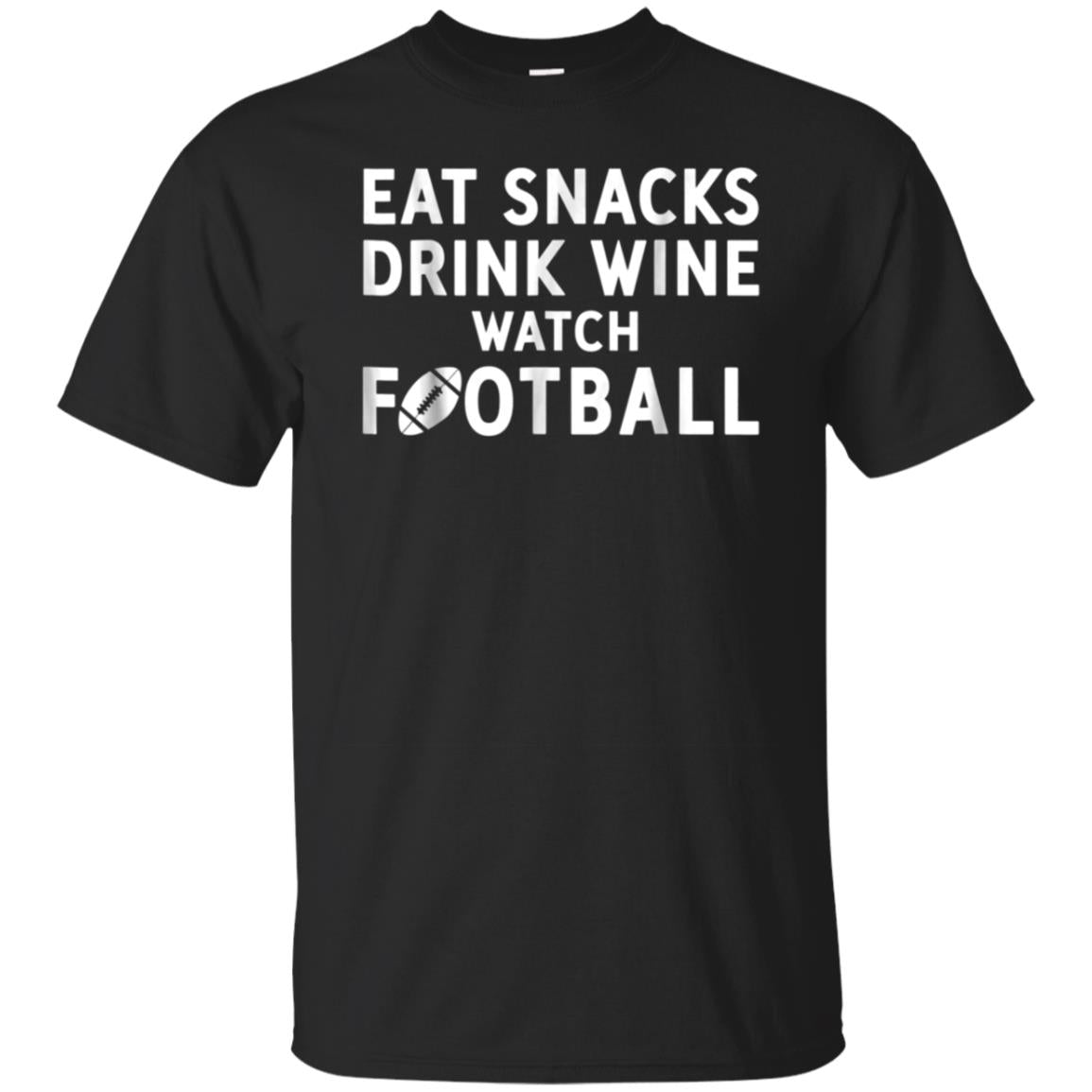 Eat Snacks Drink Wine Watch Football T Shirt