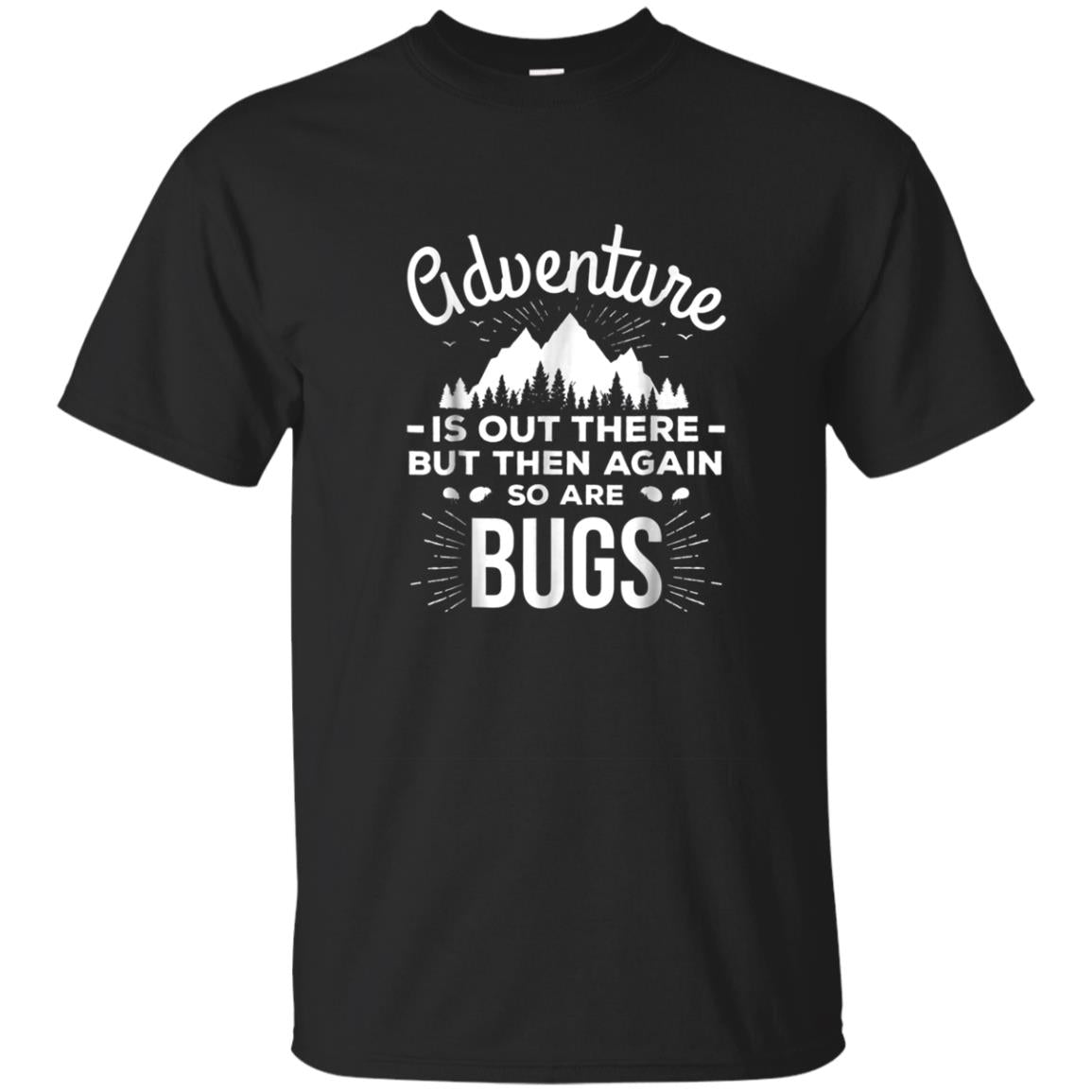 Adventure Is Out There But Then Again So Are Bugs T Shirt