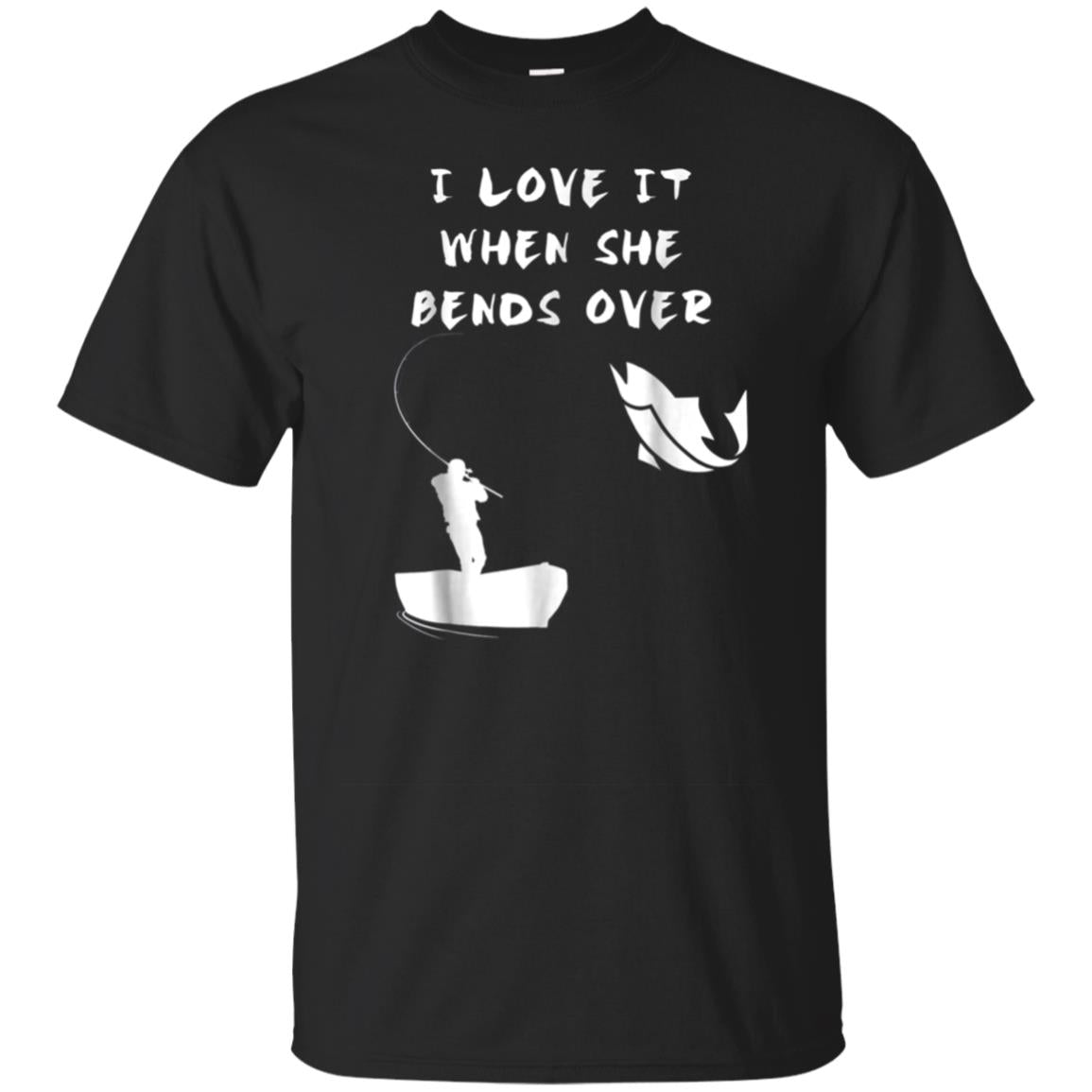 Funny Fishing Shirts I Love It When She Bends Over Apparel