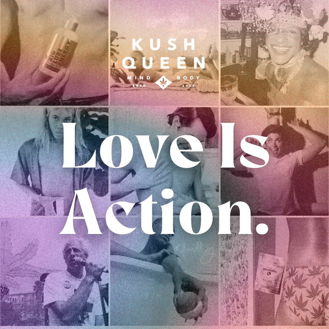Kush Queen encourages love and action as support for the LGBTQ+ communities.