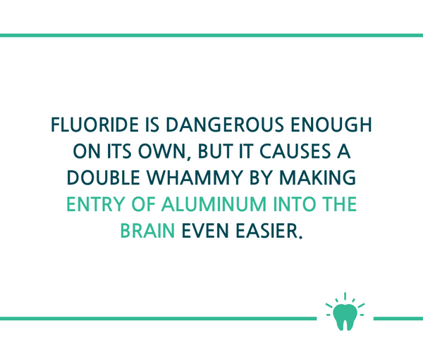 Fluoride allows aluminum into the brain