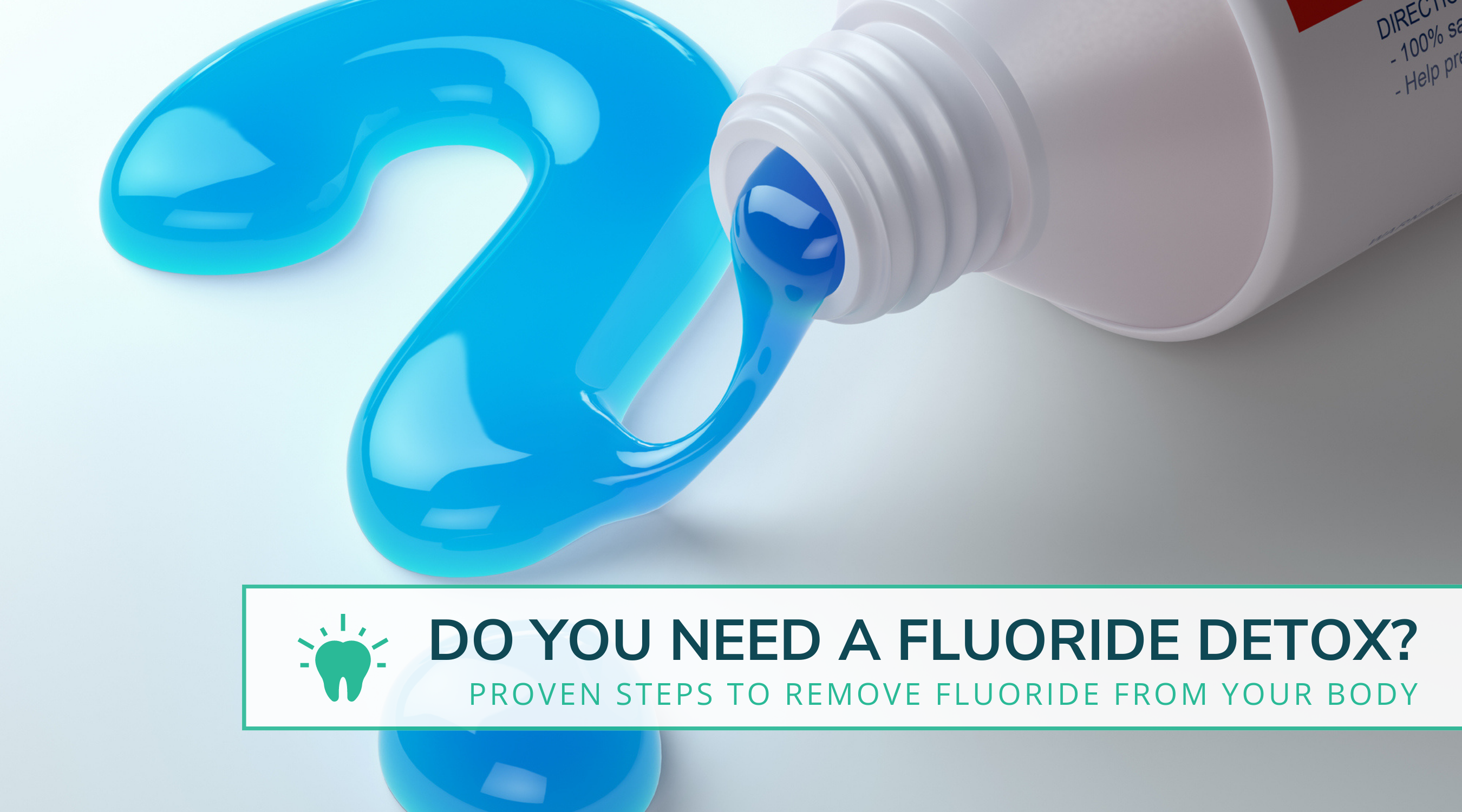Do you need a fluoride detox? how to detox fluoride from your body.  