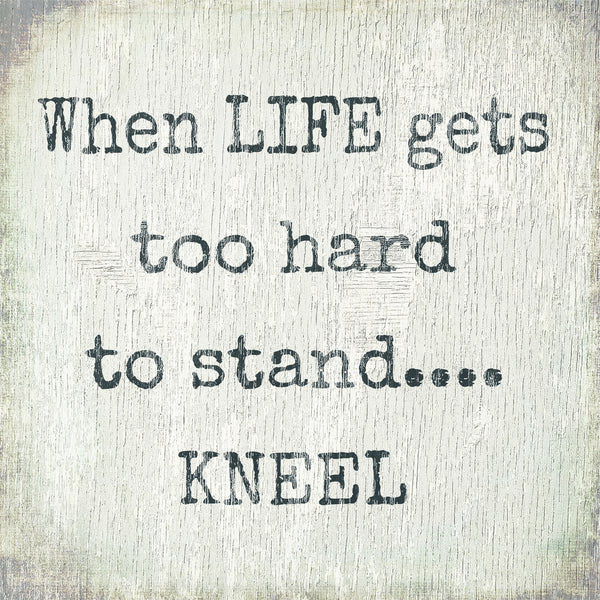 When Life Gets Too Hard To Stand Kneel - 6X6 Box Sign – Sixtrees