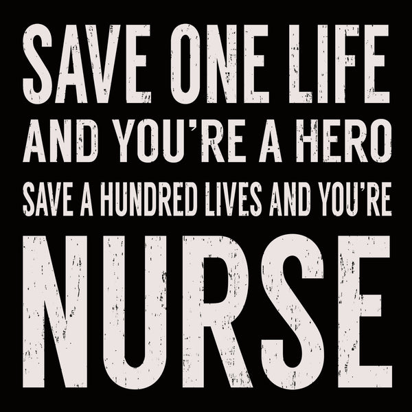 Save One Life And You're A Hero Save A Hundred Lives And Youre Nurse ...