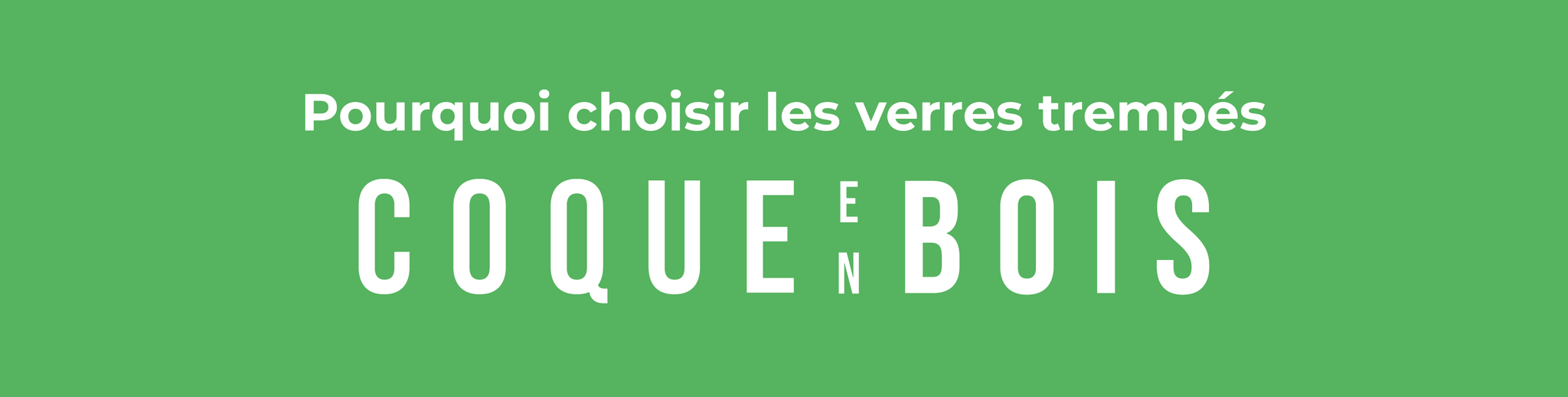 Pourquoi choisir les verres trempés de Coque en Bois ?