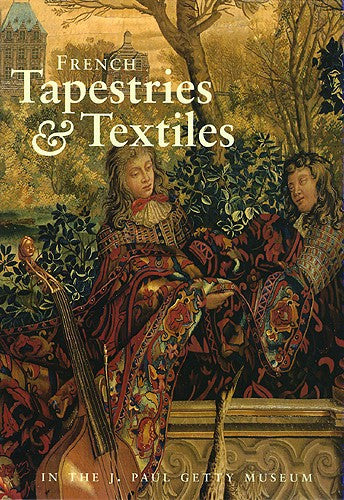 French Tapestries and Textiles in the J. Paul Getty Museum