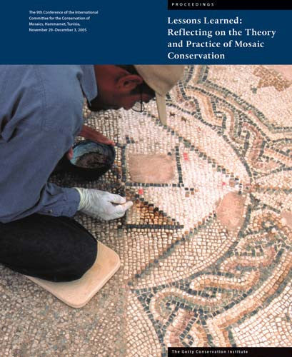 Lessons Learned: Reflecting on the Theory and Practice of Mosaic Conservation, Proceedings of the 9th Conference of the International Committee for the Conservation of Mosaics, Hammamet, Tunisia, November 29–December 3, 2005