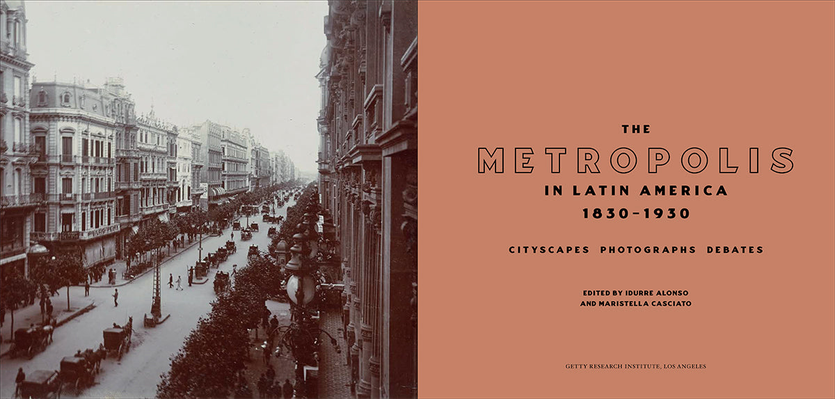 The Metropolis in Latin America, 1830–1930: Cityscapes, Photographs, Debates