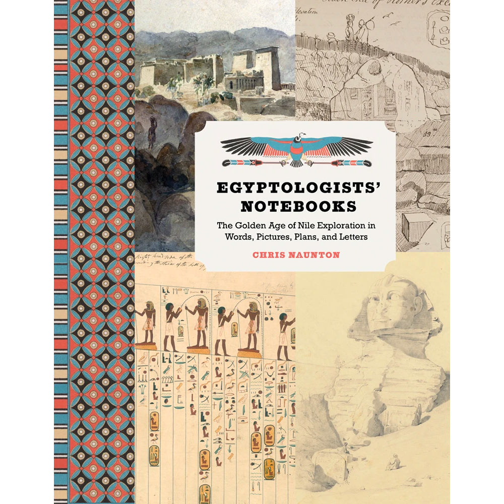 Egyptologists’ Notebooks: The Golden Age of Nile Exploration in Words, Pictures, Plans, and Letters