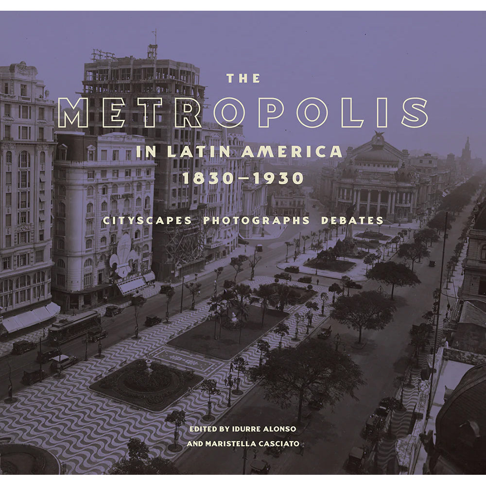 The Metropolis in Latin America, 1830–1930: Cityscapes, Photographs, Debates