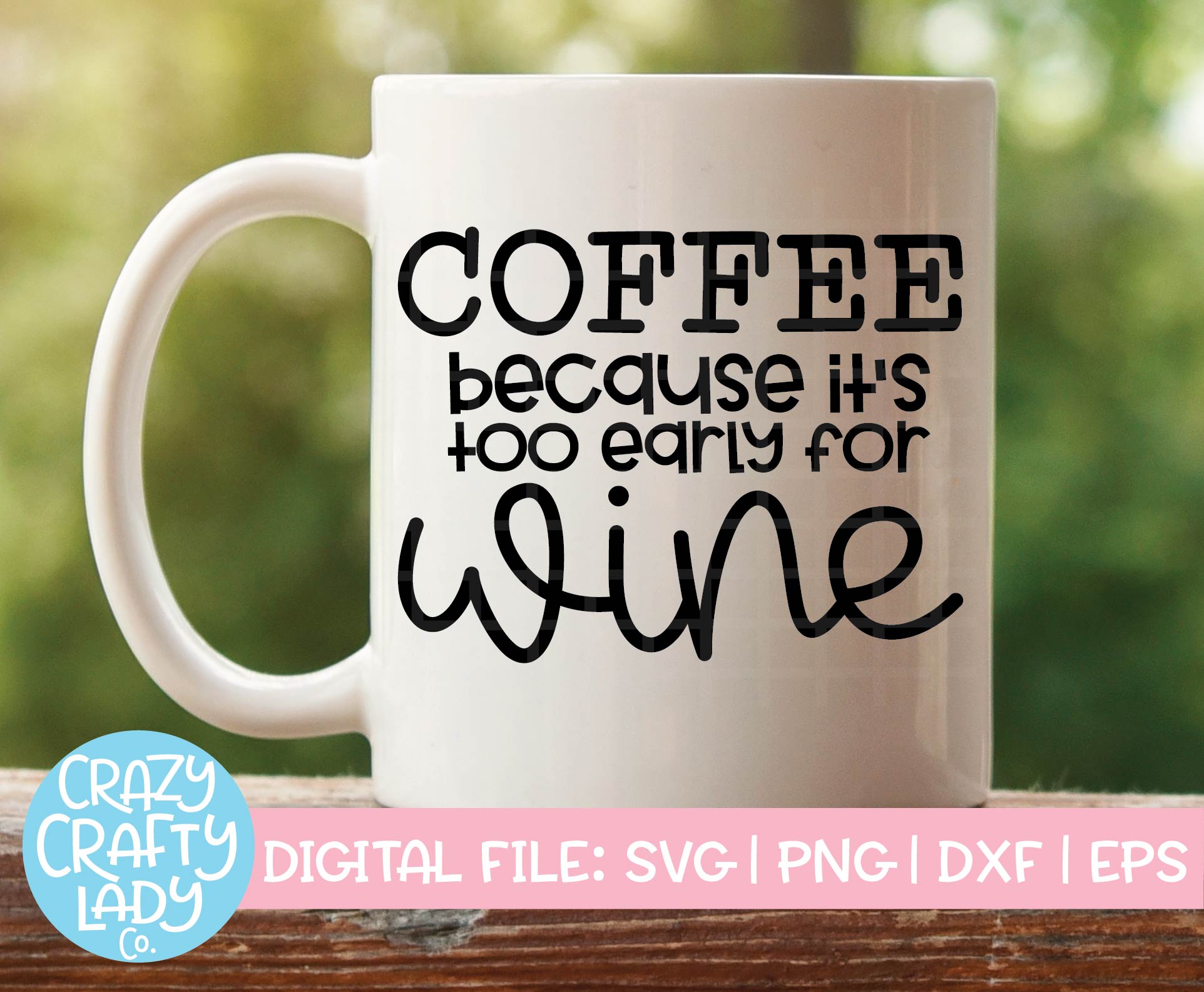 Download Coffee Because It S Too Early For Wine Svg Cut File Crazy Crafty Lady Co