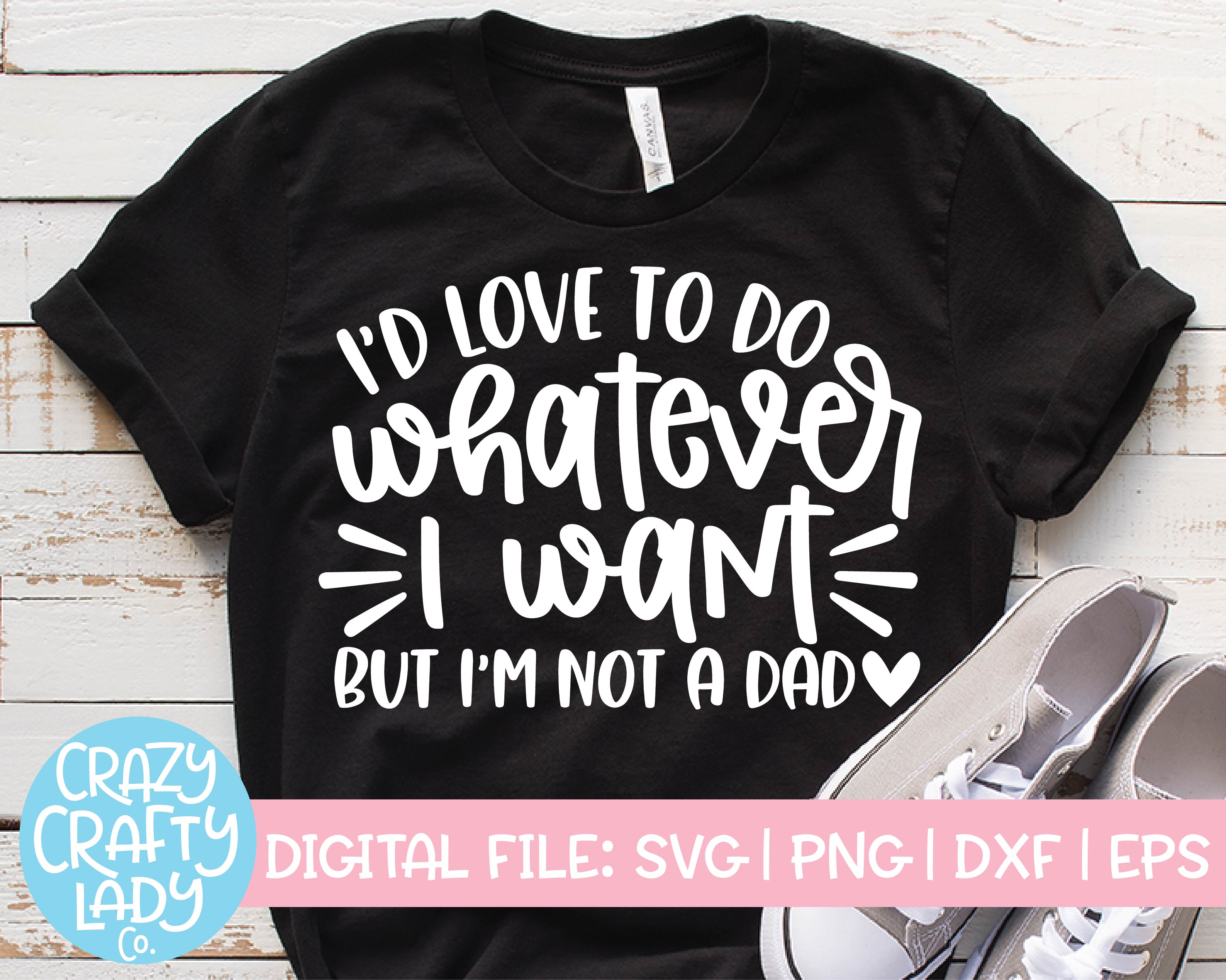 Download I D Love To Do Whatever I Want But I M Not A Dad Svg Cut File Crazy Crafty Lady Co