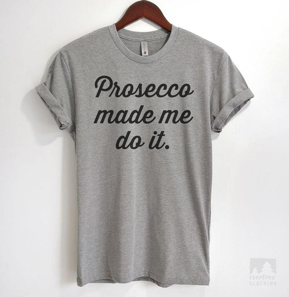 prosecco made me do it t shirt