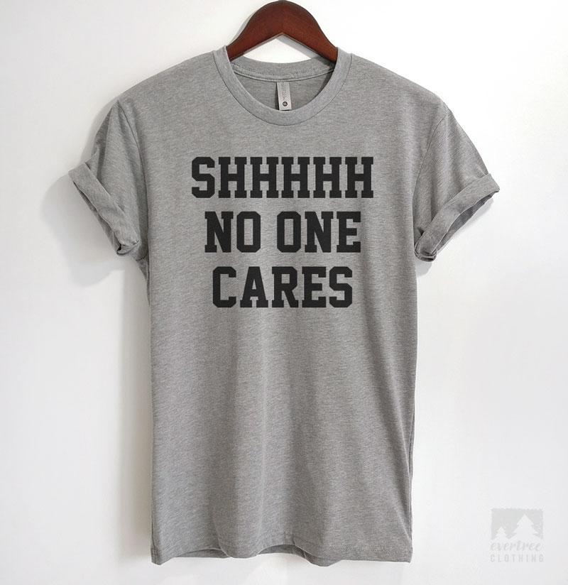 Shhh No One Cares T-shirt, Tank Top, Hoodie, Sweatshirt | Evertree Clothing
