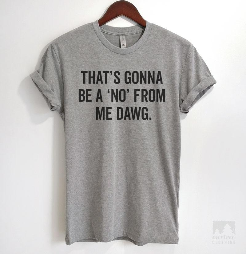That's Gonna Be A 'No' From Me Dawg T-shirt, Tank Top, Hoodie ...