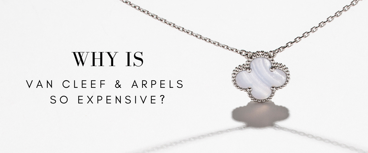 Why Is Van Cleef & Arpels So Expensive?