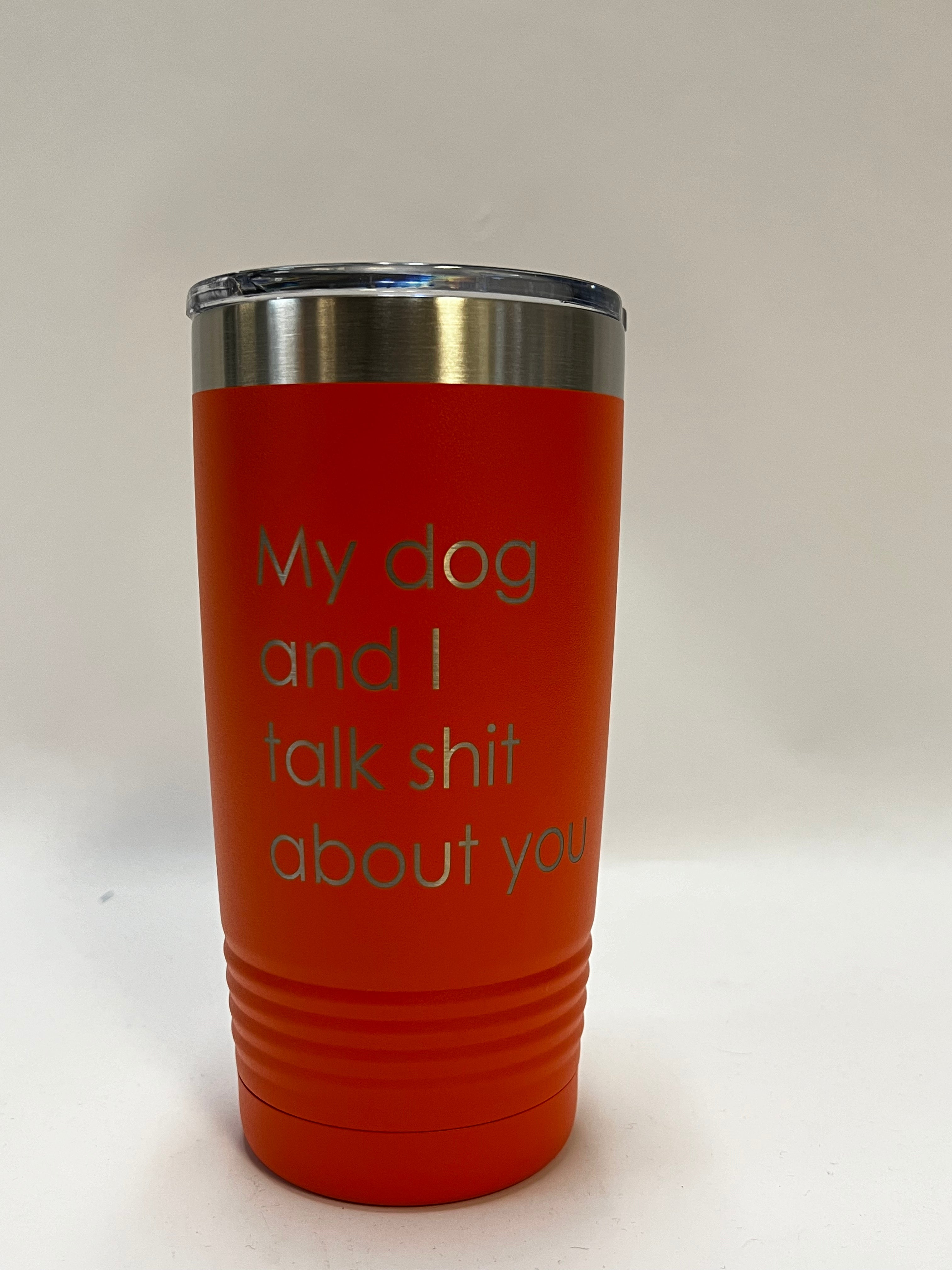 My Dog and I Talk Shit About You - 20oz Tumbler