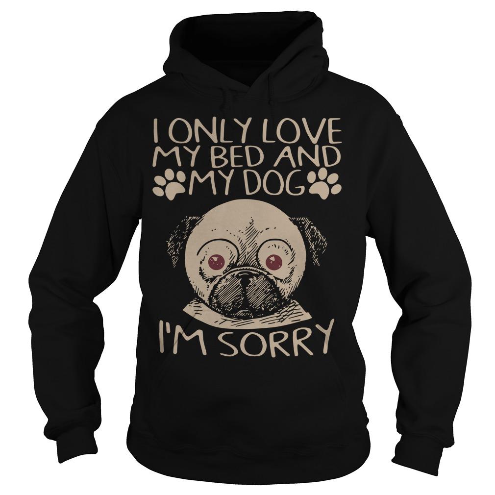 Only Love My Bed And My Dog M Sorry Pug T Shirt