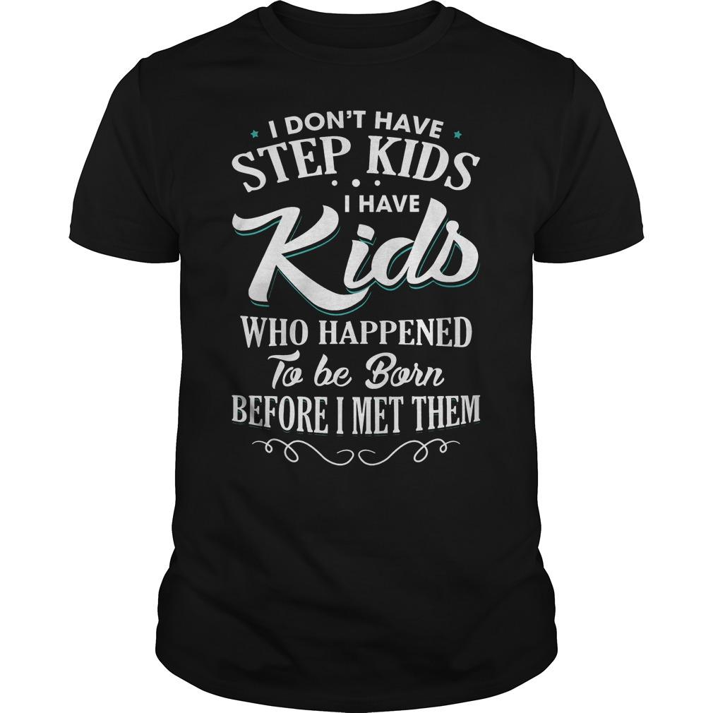 I Do Not Have Step I Have Who Happened To Be Born Before I Met Them Classic Guys / Unisex 