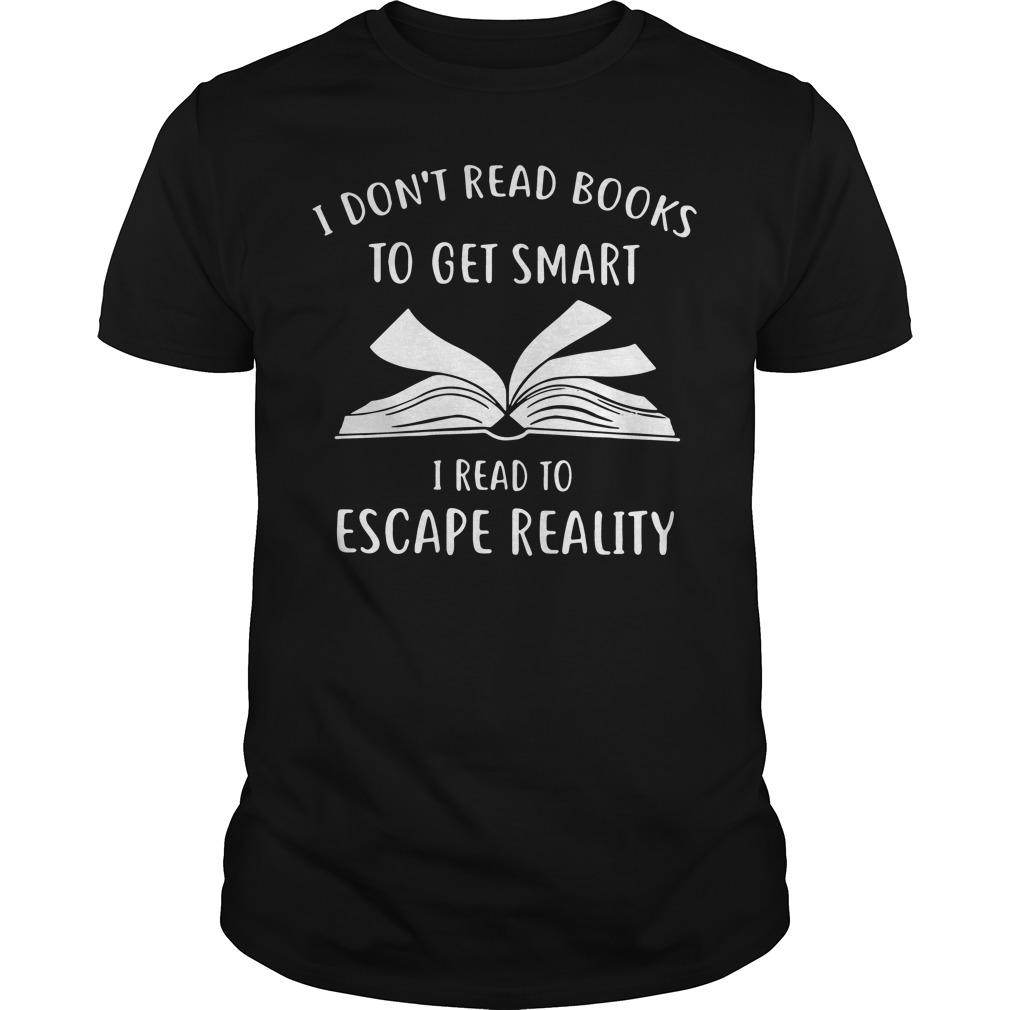 I DonÌ»t Read Books To Get Smart I Read To Escape Reality Shirt