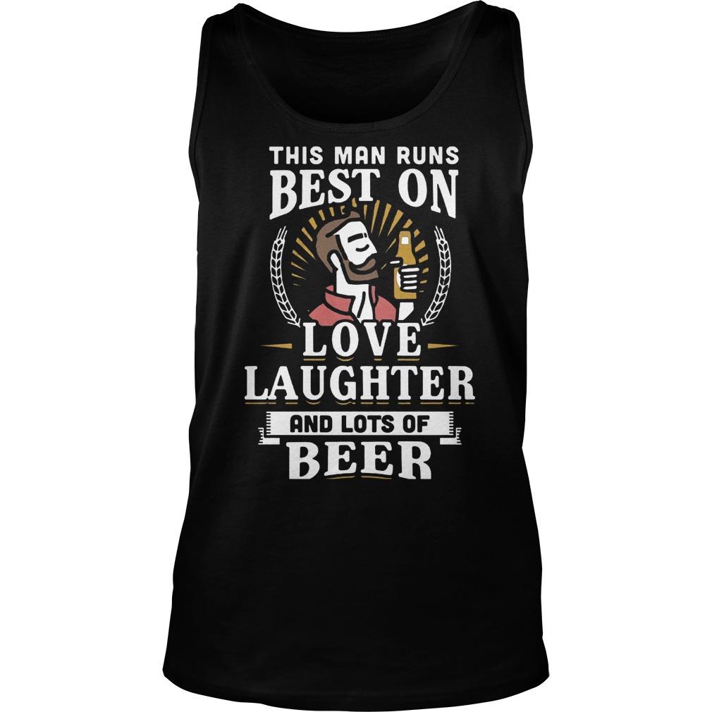 This Man Runs Best On Love Laughter And Lots Of Beer Tank Top Unisex Shirts