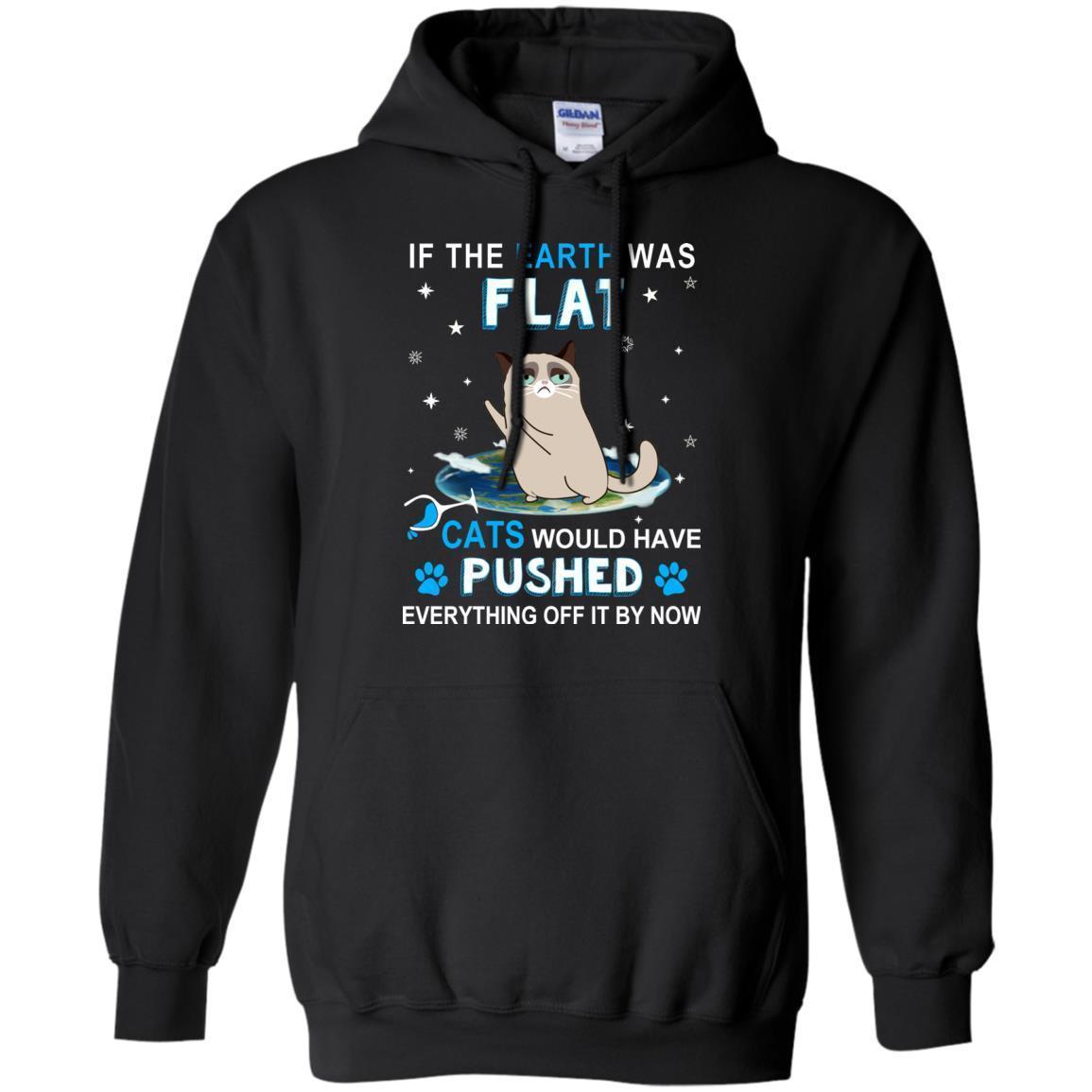 If The Earth Was Flat Cats Would Have Pushed Everything Off It By Now Shirts