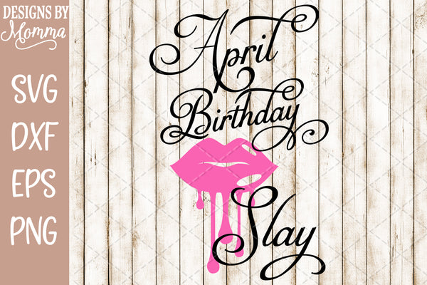 Download April Birthday Slay Lips SVG DXF EPS PNG - Designs by Momma