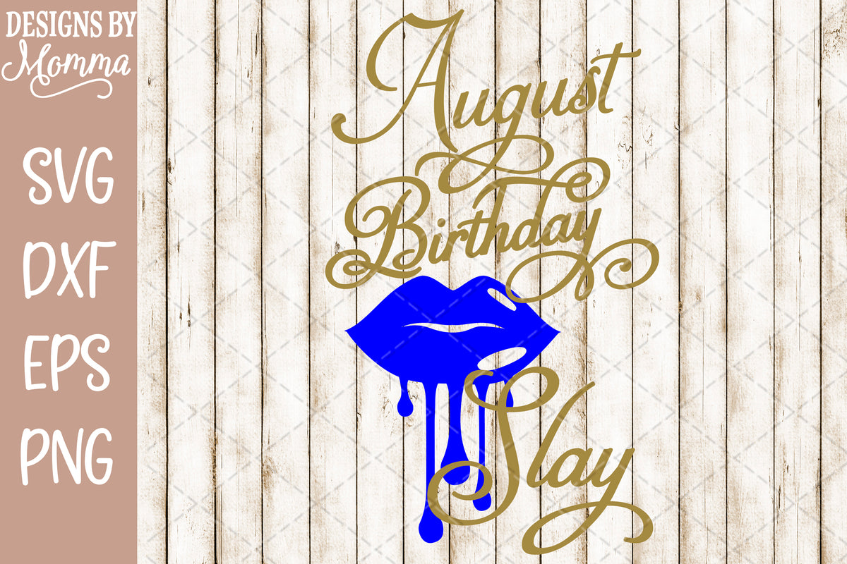 Download August Birthday Slay Dripping Lips SVG DXF EPS PNG - Designs by Momma