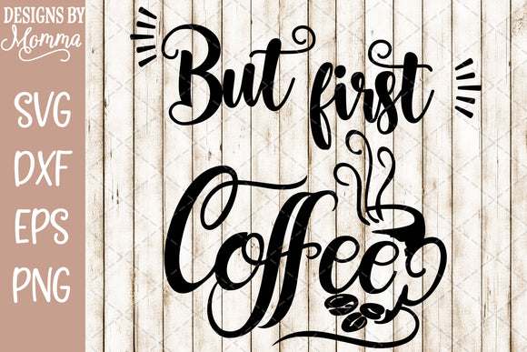 Download But first Coffee SVG DXF EPS PNG - Designs by Momma