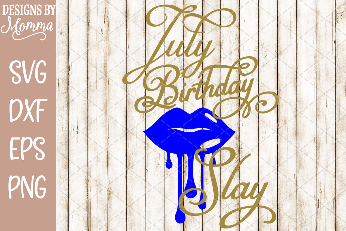 July Birthday Slay Dripping Lips SVG DXF EPS PNG - Designs by Momma