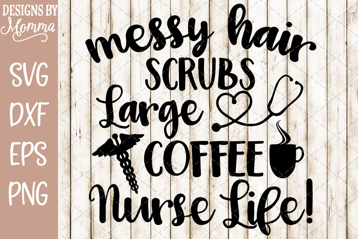 Download Messy Hair Scrubs Large Coffee Nurse Life SVG DXF EPS PNG - Designs by Momma