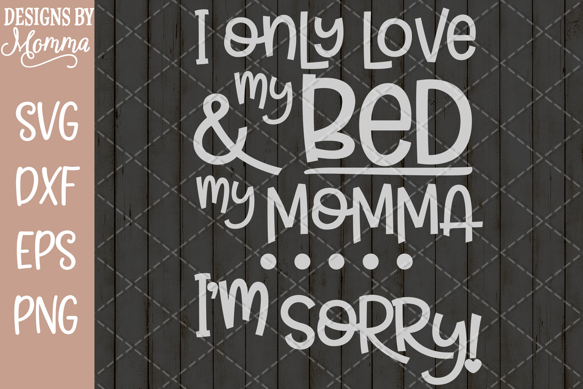 Download Only Love my Bed and my Momma Im sorry SVG DXF EPS PNG ...