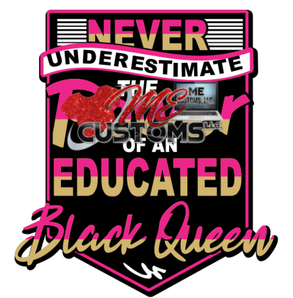 Never Underestimate an Educated Black Queen (SVG/PNG) | ME Customs, LLC