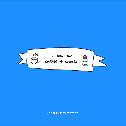 I RUN ON COFFEE + INSULIN