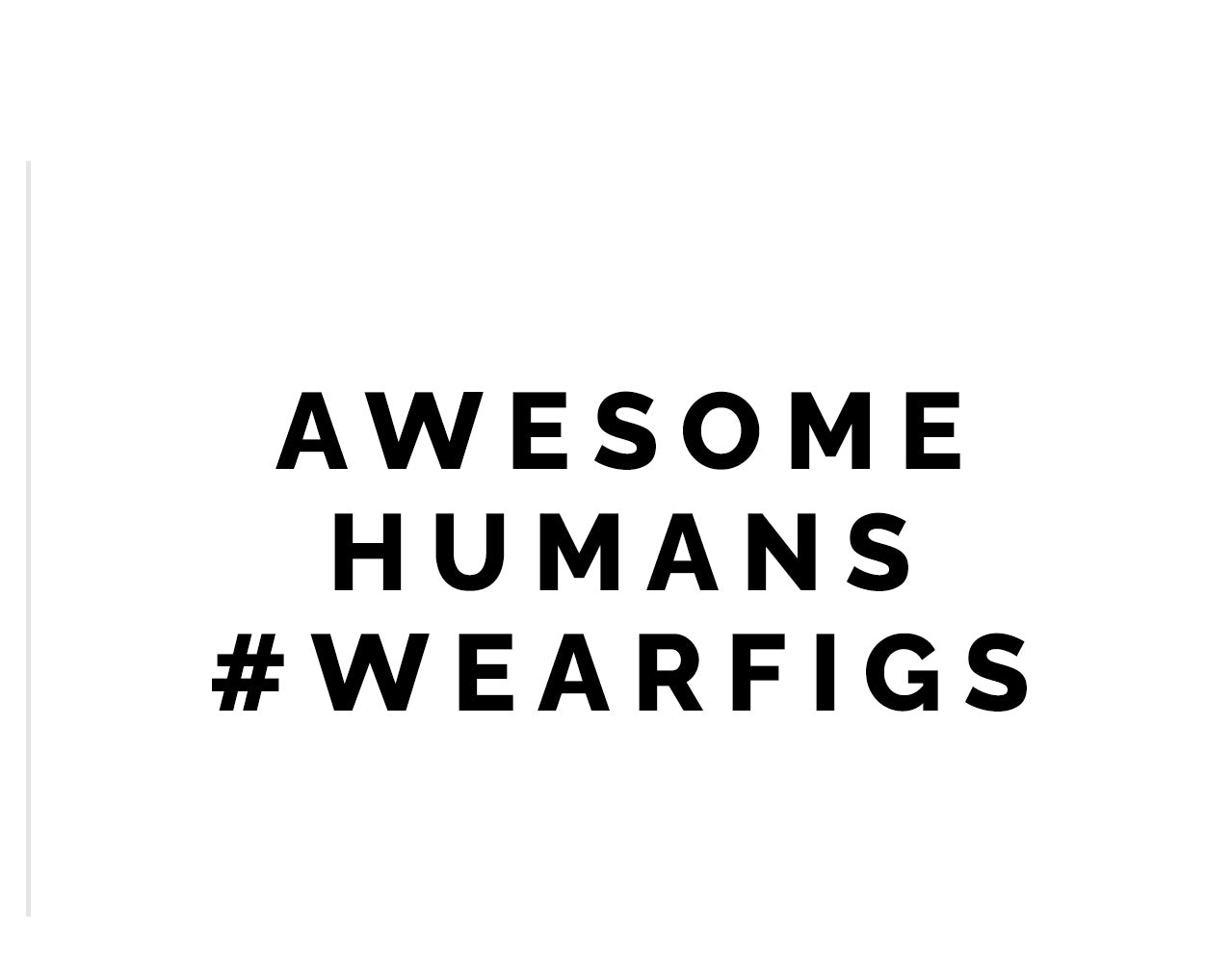 AWESOME HUMANS #WEARFIGS 