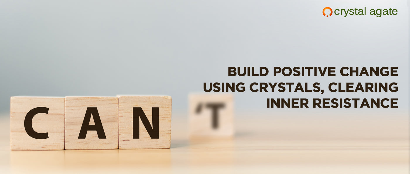 Build Positive Change Using Crystals, Clearing Inner Resistance