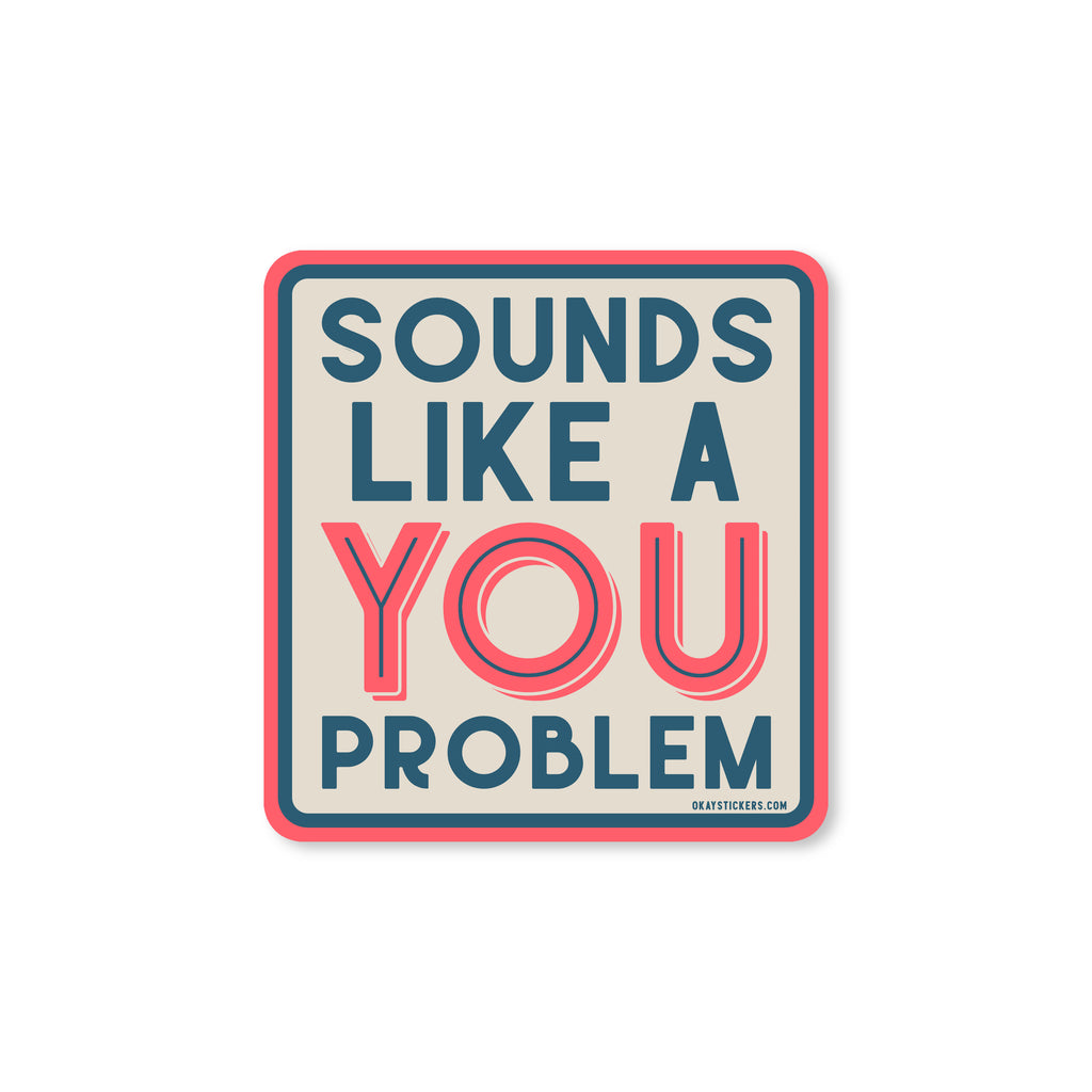 Sounds Like A You Problem Sticker Good Southerner 